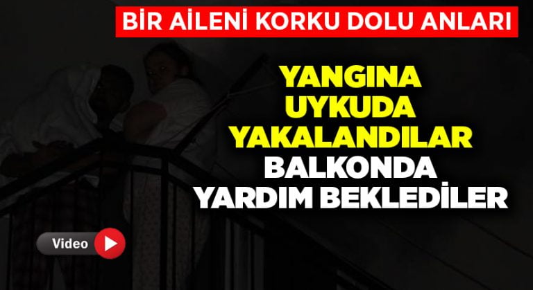 Bir ailenin korku dolu anları.. Yangına uykuda yakalandılar