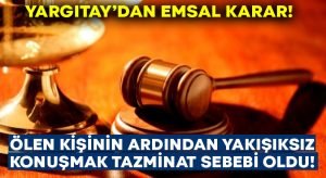 Yargıtay’dan emsal karar.. Ölen kişinin ardında yakışıksız konuşmak tazminat sebebi!