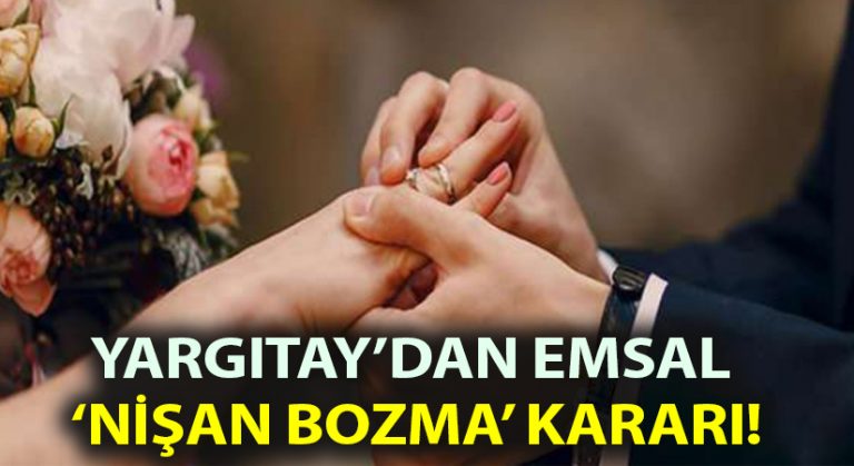 Yargıtay’dan emsal nişan bozma kararı