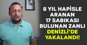 8 yıl hapisle aranan 17 sabıkası olan zanlı Denizli’de yakalandı!