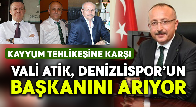 Vali Atik, Denizlispor’u KAYYUM’dan kurtarmak için başkan arıyor