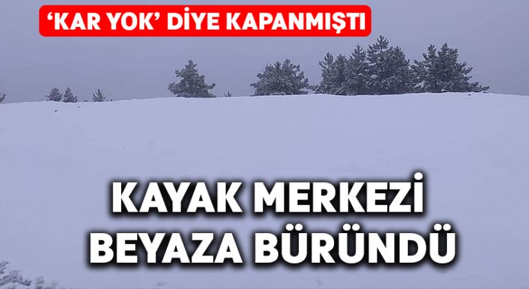 ‘Kar yok’ diye kapanan kayak merkezi beyaza büründü