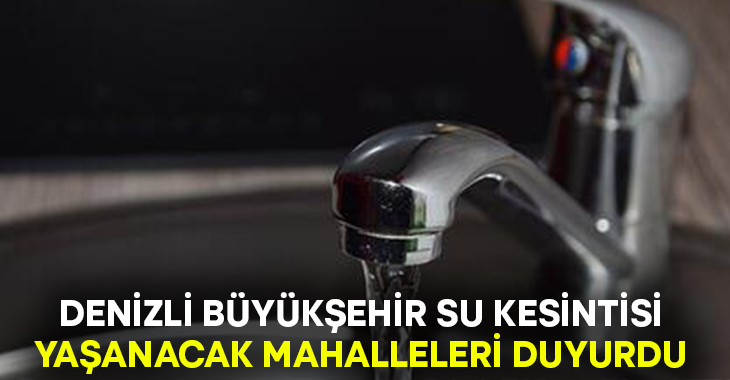 Denizli Büyükşehir duyurdu.. Muhtelif mahallelerde su kesintisi