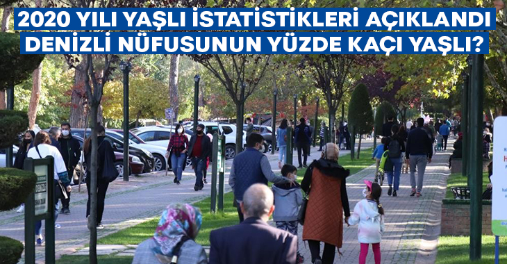 Denizli nüfusunun yüzde kaçı yaşlı? 2020 yılı yaşlı istatistikleri açıklandı