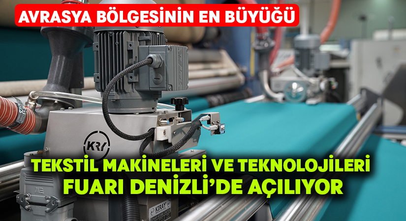 Avrasya Bölgesinin En Büyük Tekstil Makineleri ve Teknolojileri Fuarı Denizli’de Açılıyor