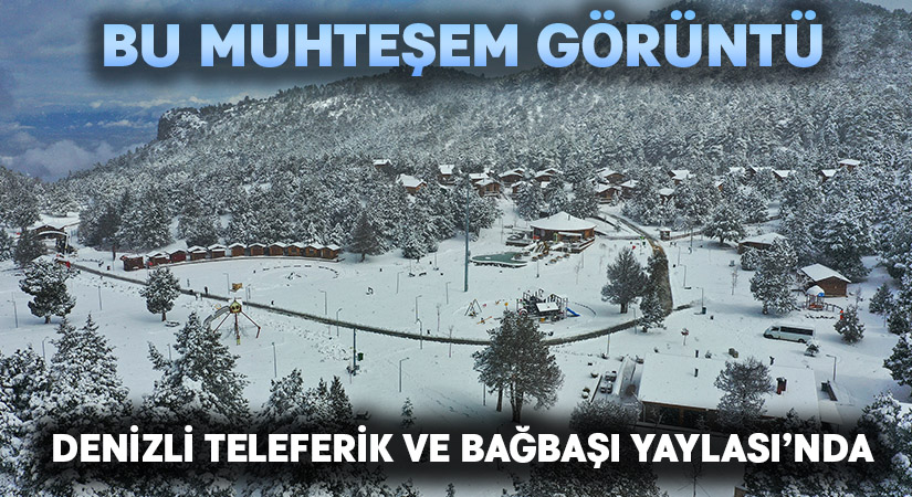 Denizli Teleferik ve Bağbaşı Yaylası yeniden beyaza büründü