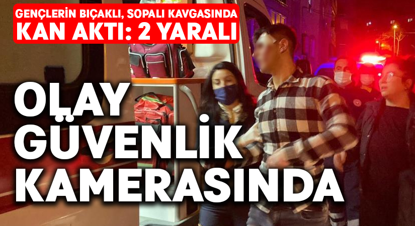 Gençlerin bıçaklı, sopalı kavgasında kan aktı: 2 yaralı