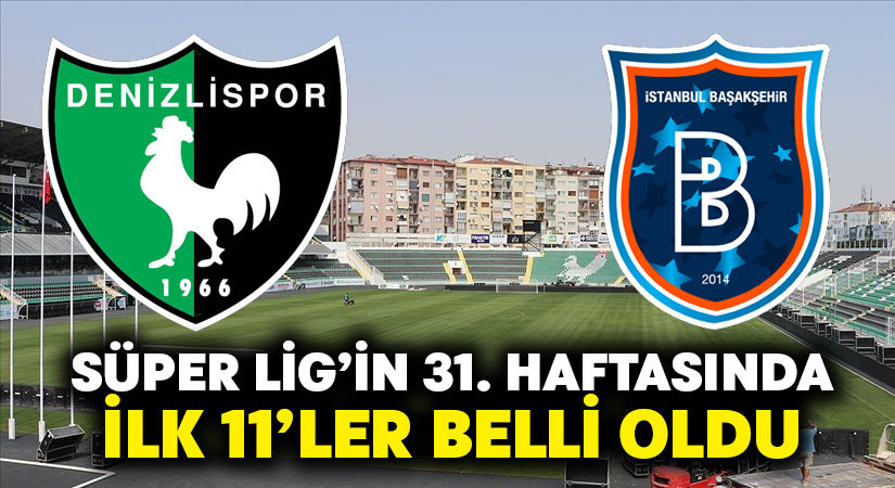 Denizlispor-Başakşehir ilk 11’ler belli oldu