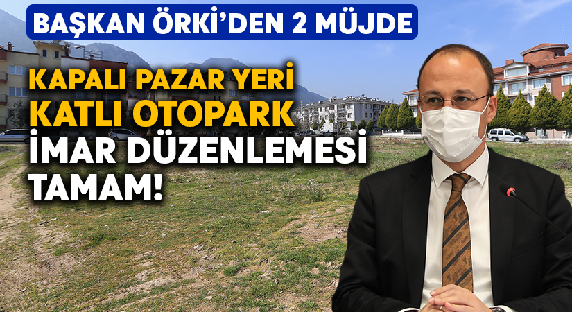 Başkan Örki’den kapalı pazar yeri ve katlı otopark müjdesi