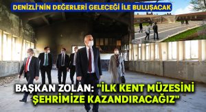 Başkan Zolan: “İlk kent müzesini şehrimize kazandıracağız”