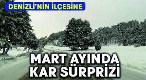 Denizli’nin ilçesine Mart ayında kar sürprizi