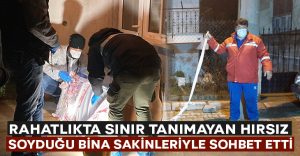 Rahatlıkta sınır tanımayan hırsız soyduğu bina sakinleriyle sohbet etti!