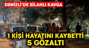 Denizli’de silahlı kavgada 1 kişi hayatını kaybederken, 5 şüpheli gözaltına alındı