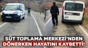 Süt toplama merkezinden dönüyordu.. Hayatını kaybetti!