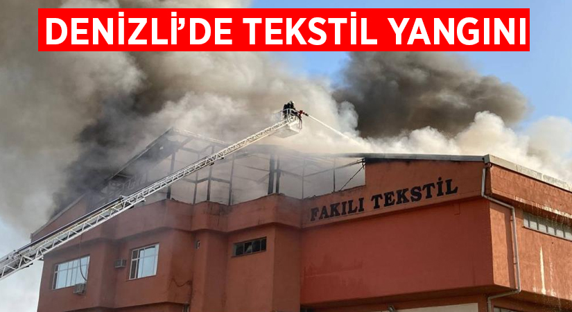 Denizli’de tekstil fabrikasında yangın