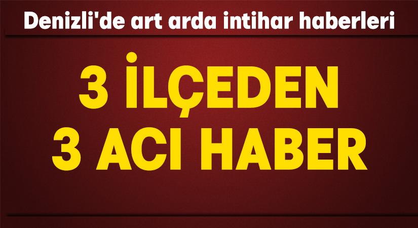 Denizli’de art arda intihar haberleri