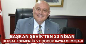 Başkan Şevik’ten 23 Nisan Mesajı