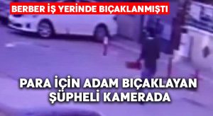 Para için adam bıçaklayan şüpheli kamerada