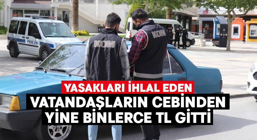 Yasakları ihlal eden vatandaşların cebinden yine binlerce TL gitti