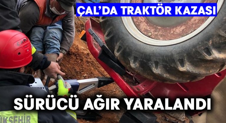 Çal’da traktör kazası.. Sürücü ağır yaralandı