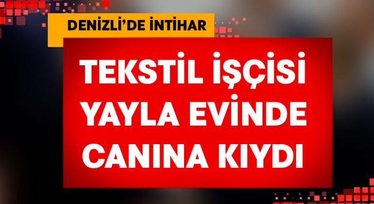 Tekstil işçisi yayla evinde canına kıydı