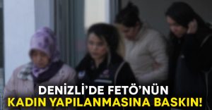 Denizli’de FETÖ’nün kadın yapılanmasına operasyon: 3 gözaltı