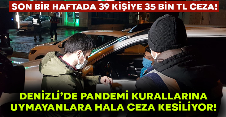 Denizli’de Pandemi kurallarına uymayanlara hala ceza kesiliyor!