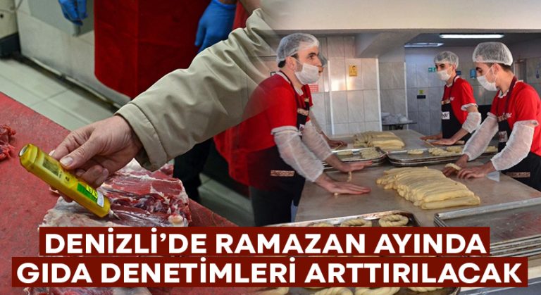 Denizli’de Ramazan ayında gıda denetimleri arttırılacak!