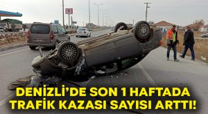 Denizli’de son 1 haftada trafik kazası sayısı arttı!