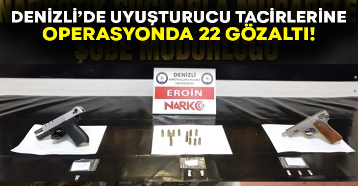 Denizli’de uyuşturucu operasyonunda 22 kişi gözaltına alındı!