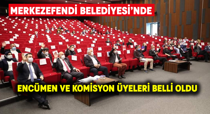 Merkezefendi’de encümen ve komisyon üyeleri belli oldu