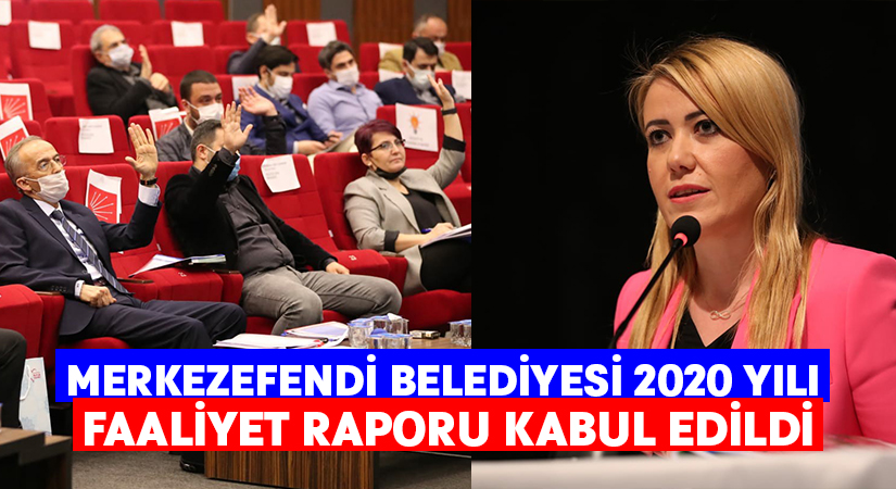 Merkezefendi Belediyesi’nde 2020 yılı faaliyet raporu kabul edildi