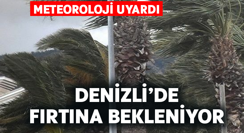 Meteoroloji Denizli’ye fırtına uyarısı yaptı