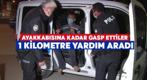 Ayakkabısına kadar gasp ettiler.. 1 kilometre yardım aradı