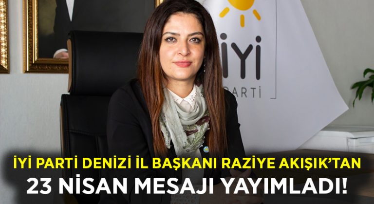 İYİ Parti Denizli İl Başkanı Akışık’tan 23 Nisan mesajı