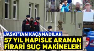 57 yıl hapisle aranan firari suç makineleri JASAT’tan kaçamadı