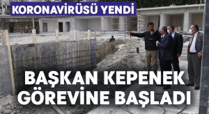 Karantinadan çıkan Başkan Kepenek görevinin başında