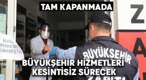 Tam kapanmada Büyükşehir hizmetleri kesintisiz sürecek