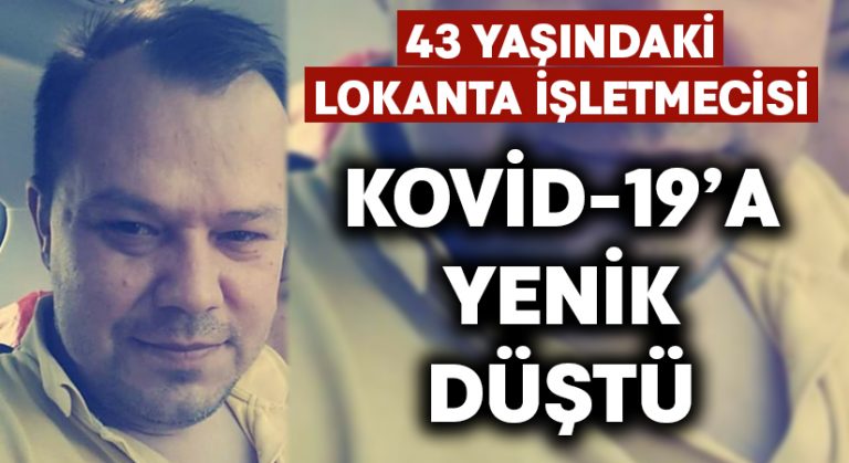 43 yaşındaki lokanta işletmecisi Kovid-19’a yenildi