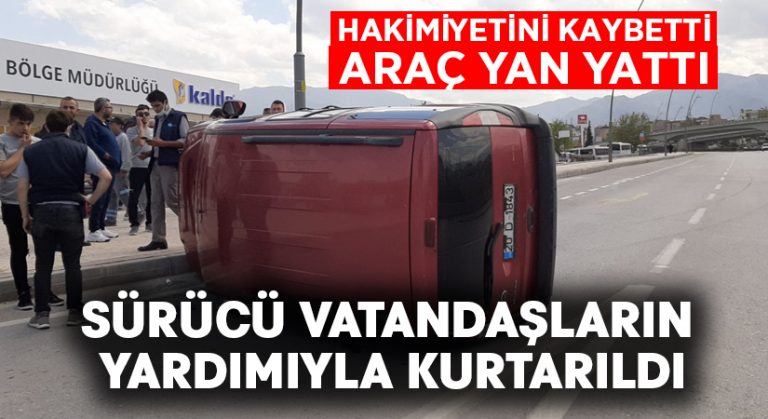 Araç yan yattı, sürücü vatandaşların yardımıyla kurtarıldı