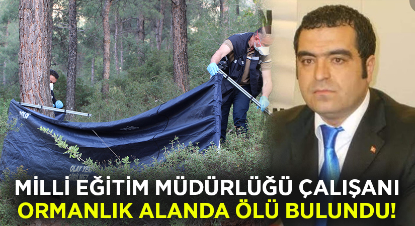 Milli Eğitim müdürlüğü çalışanı Ceyhan Demirtaş ormanlık alanda ölü bulundu!