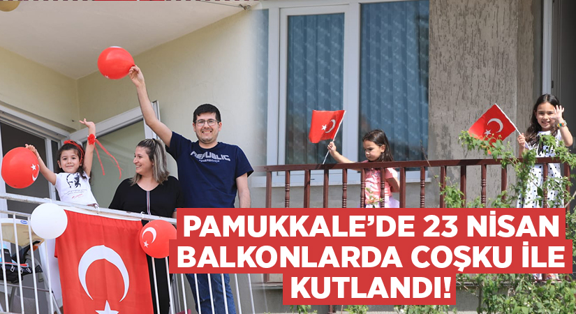 Pamukkale’de 23 Nisan coşkusu doyasıya yaşandı!