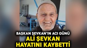 Başkan Hulusi Şevkan’ın babası Ali Şevkan hayatını kaybetti