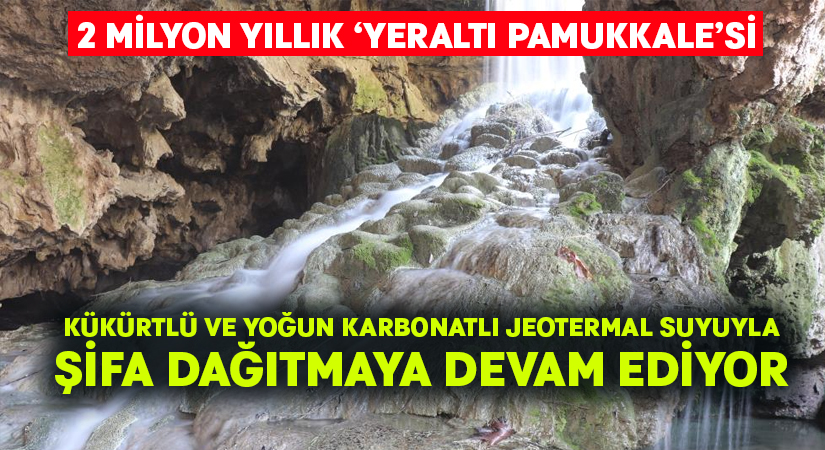 2 milyon yıllık ‘Yeraltı Pamukkale’si şifa dağıtmaya devam ediyor