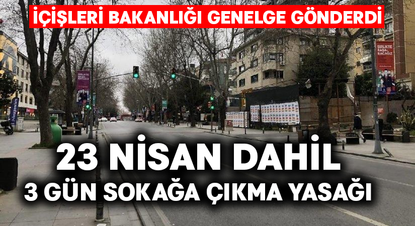 23 Nisan dahil 3 gün sokağa çıkma yasağı