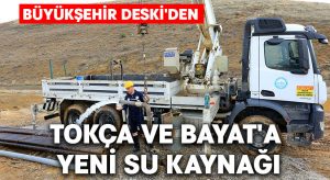 Büyükşehir DESKİ’den Tokça ve Bayat’a yeni su kaynağı