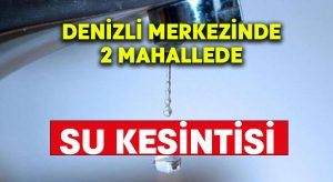 Denizli merkezinde su kesintisi