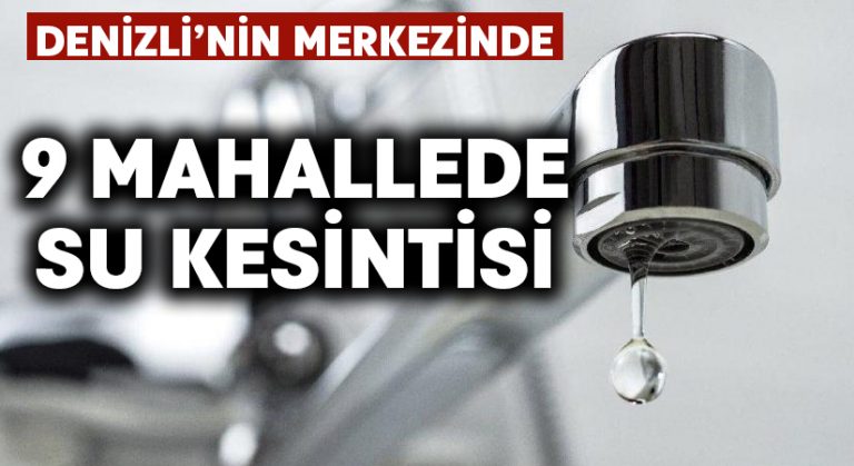 Denizli merkezinde 9 mahallede sular kesilecek