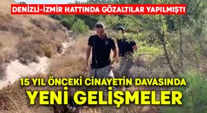 15 yıl önceki cinayetin davasında yeni gelişmeler.. Denizli-İzmir hattında gözaltılar yapılmıştı