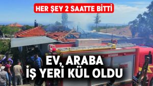 2 saatte evi, otomobili ve işyeri küle döndü